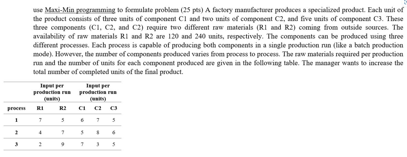 process 1 2 3 use Maxi-Min programming to formulate problem (25 pts) A factory manufacturer produces a