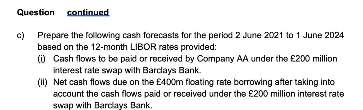 Question continued c) Prepare the following cash forecasts for the period 2 June 2021 to 1 June 2024 based on