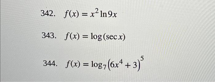 342. f(x) = x In 9x 343. f(x) = log (secx) 344. f(x) = log7 (6x + 3)5
