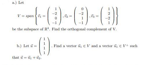 a.) Let V = span= b.) Let = 1 be the subspace of R. Find the orthogonal complement of V. (1) 1 2 that =  + .