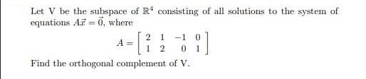 Let V be the subspace of R* consisting of all solutions to the system of equations Az = 0, where 21 -1 0 1 2