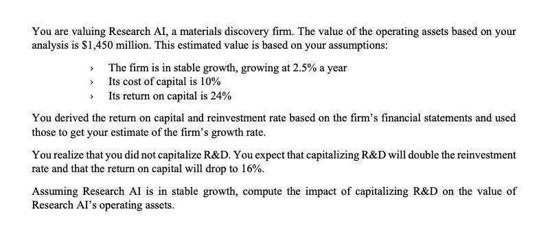 You are valuing Research AI, a materials discovery firm. The value of the operating assets based on your