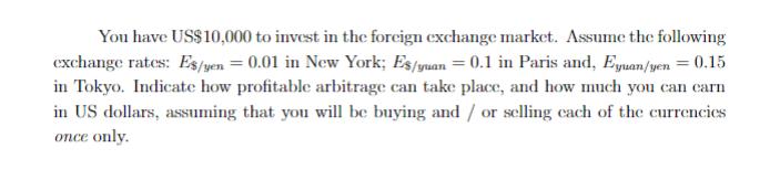 You have US ( $ 10,000 ) to invest in the foreign exchange market. Assume the following exchange rates: ( E_{$ / text {