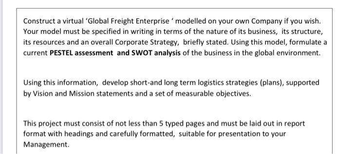 Construct a virtual Global Freight Enterprise modelled on your own Company if you wish. Your model must be specified in wri