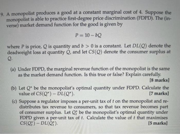 A monopolist produces a good at a constant marginal cost of 4. Suppose the monopolist is able to practice first-degree price