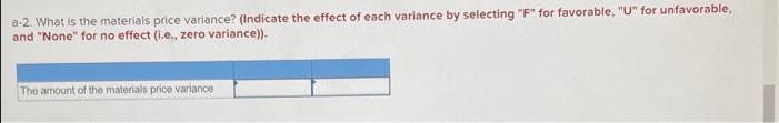 a-2. What is the materials price variance? (Indicate the effect of each variance by selecting 