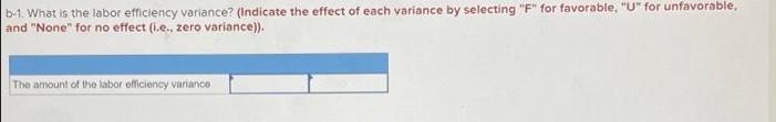 b-1. What is the labor efficiency variance? (Indicate the effect of each variance by selecting 