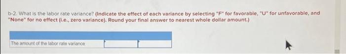 b-2. What is the labor rate variance? (Indicate the effect of each variance by selecting 