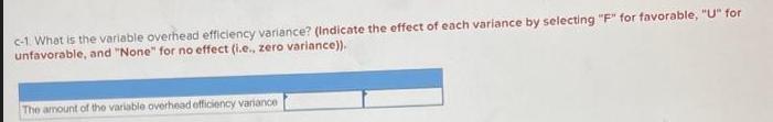 c-1. What is the variable overhead efficiency variance? (Indicate the effect of each variance by selecting