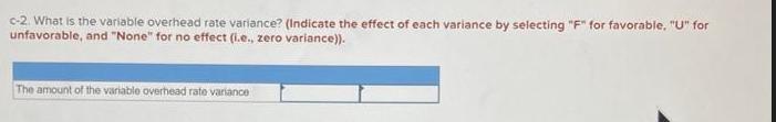 c-2. What is the variable overhead rate variance? (Indicate the effect of each variance by selecting 