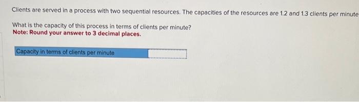 Clients are served in a process with two sequential resources. The capacities