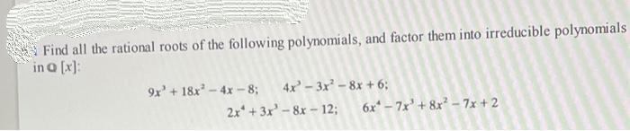 Find all the rational roots of the following polynomials, and factor them into irreducible polynomials in Q