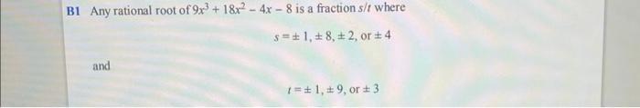 BI Any rational root of 9x+ 18x2 - 4x - 8 is a fraction s/t where s= 1,  8,  2, or  4 and t= 1,9, or +3
