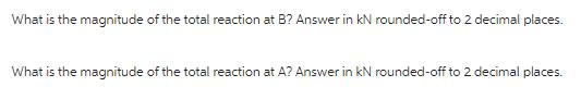 What is the magnitude of the total reaction at B? Answer in kN rounded-off to 2 decimal places. What is the