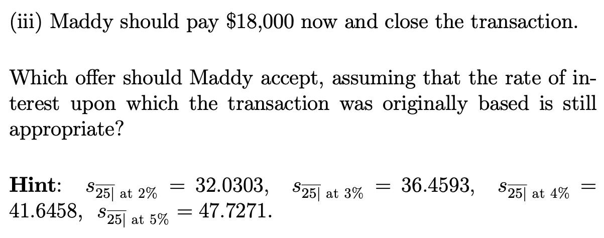 (iii) Maddy should pay $18,000 now and close the transaction. Which offer should Maddy accept, assuming that