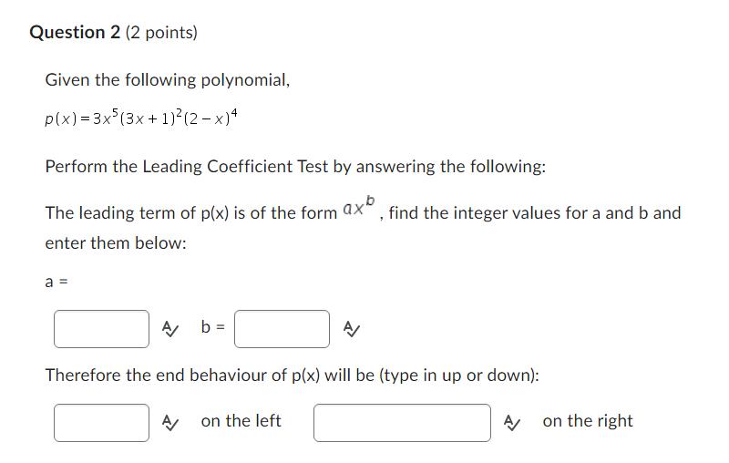 Given the following polynomial, [ p(x)=3 x^{5}(3 x+1)^{2}(2-x)^{4} ] Perform the Leading Coefficient Test by answering the