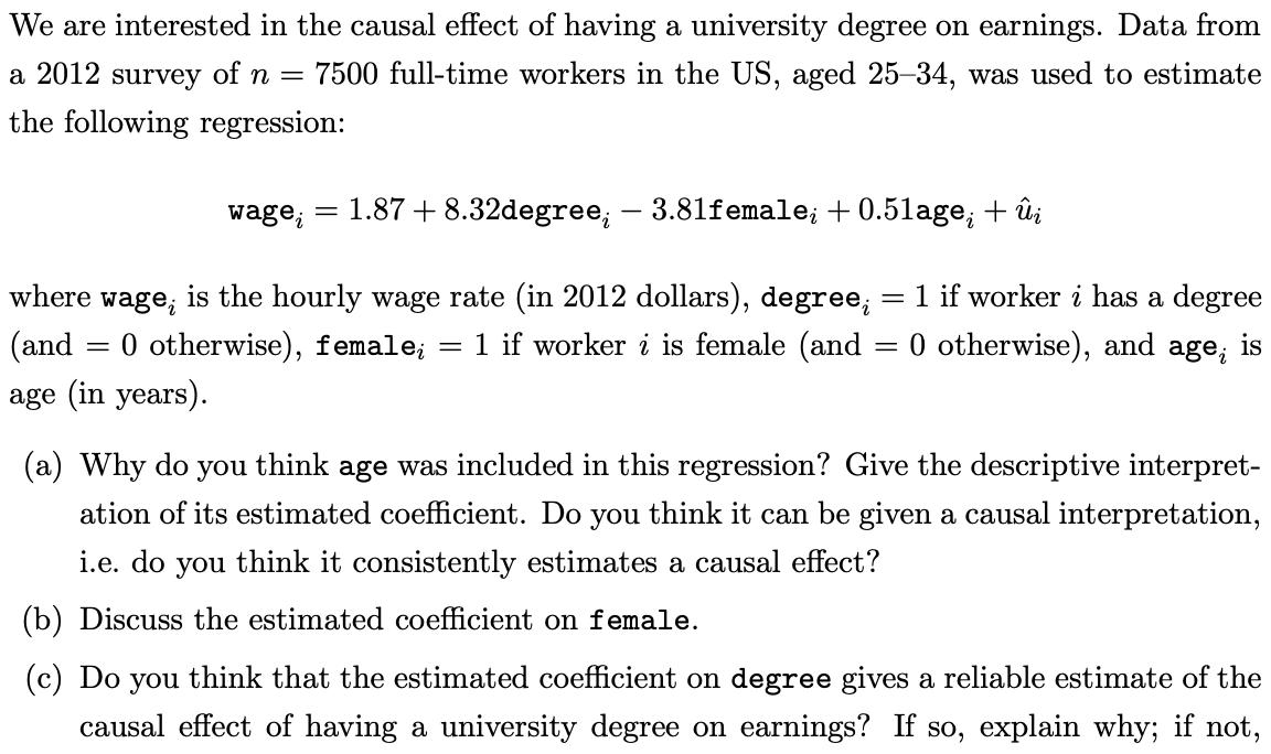 We are interested in the causal effect of having a university degree on earnings. Data from a 2012 survey of ( n=7500 ) ful
