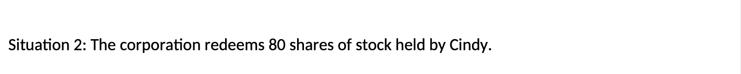 Situation 2: The corporation redeems 80 shares of stock held by Cindy.