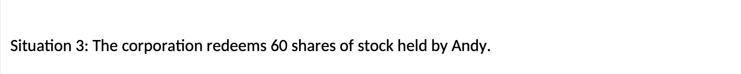 Situation 3: The corporation redeems 60 shares of stock held by Andy.