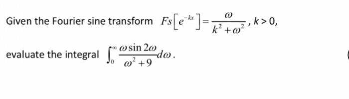 (0) Given the Fourier sine transform Fs[e] =+ evaluate the integral @sin 20 @ +9 -do. ,k> 0,
