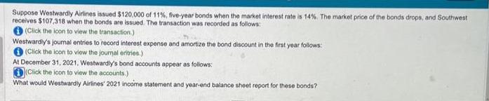 Suppose Westwardly Airlines issued $120,000 of 11%, five-year bonds when the market interest rate is 14%. The