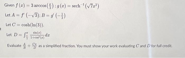Given f (x) = 3 arccos ():9 (x) = sech (7x) Let A = f' (-3); B =g (-) Let C= cosh (In(3)). sin(z) 1+cos (2)