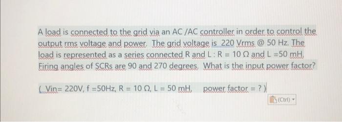 A load is connected to the grid via an AC /AC controller in order to control the output rms voltage and