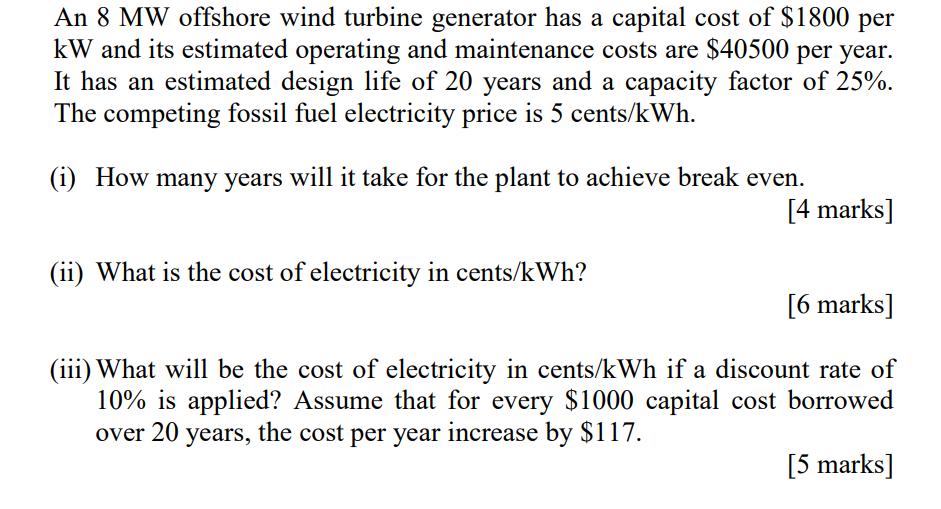 An 8 MW offshore wind turbine generator has a capital cost of $1800 per kW and its estimated operating and