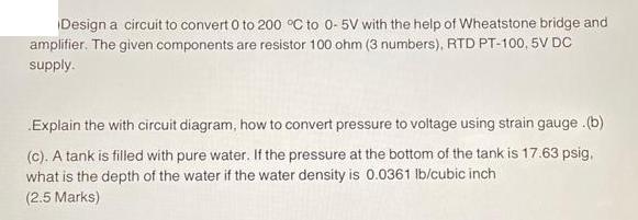 Design a circuit to convert 0 to 200 C to 0-5V with the help of Wheatstone bridge and amplifier. The given