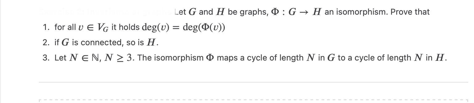Let G and H be graphs, G H an isomorphism. Prove that = deg((v)) 1. for all v E VG it holds deg(u) 2. if G is