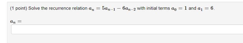 (1 point) Solve the recurrence relation an = 5an 16an-2 with initial terms a = 1 and a = 6. an =