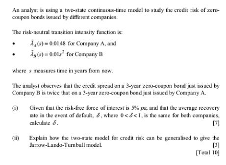 An analyst is using a two-state continuous-time model to study the credit risk of zero- coupon bonds issued