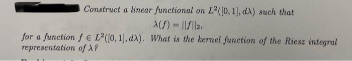 Construct a linear functional on L2([0, 1], dA) such that X(f) = ||f||2, for a function fe L2([0, 1], dA).