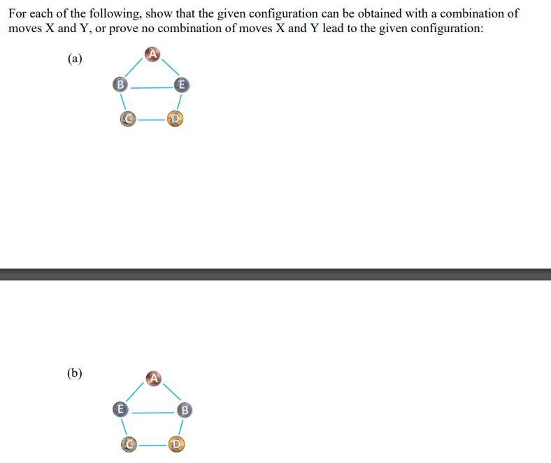 For each of the following, show that the given configuration can be obtained with a combination of moves X