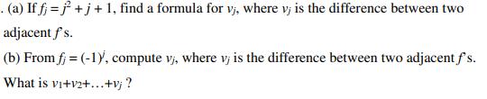 . (a) If fj=j+j+ 1, find a formula for vi, where v; is the difference between two adjacent f's. (b) From fj=