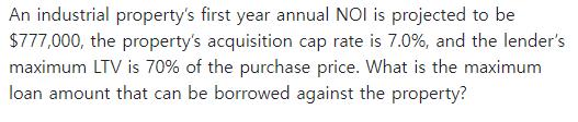 An industrial property's first year annual NOI is projected to be $777,000, the property's acquisition cap