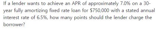 If a lender wants to achieve an APR of approximately 7.0% on a 30- year fully amortizing fixed rate loan for