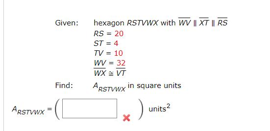 ARSTVWX Given: Find: hexagon RSTVWX with WV || XT || RS RS = 20 ST = 4 TV = 10 WV = 32 WX VT ARSTVWX in