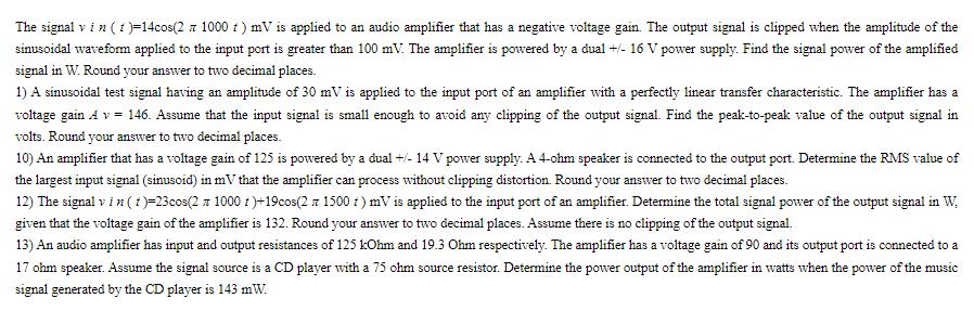 The signal vin (1)=14cos(2 z 1000 t ) mV is applied to an audio amplifier that has a negative voltage gain.