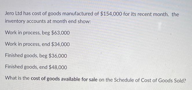 Jero Ltd has cost of goods manufactured of $154,000 for its recent month. the inventory accounts at month end