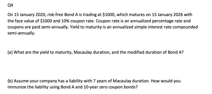 Q4 On 15 January 2020, risk-free Bond A is trading at $1000, which matures on 15 January 2026 with the face