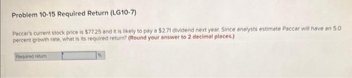 Problem 10-15 Required Return (LG10-7) Paccar's current stock price is $77.25 and it is likely to pay a $2.71
