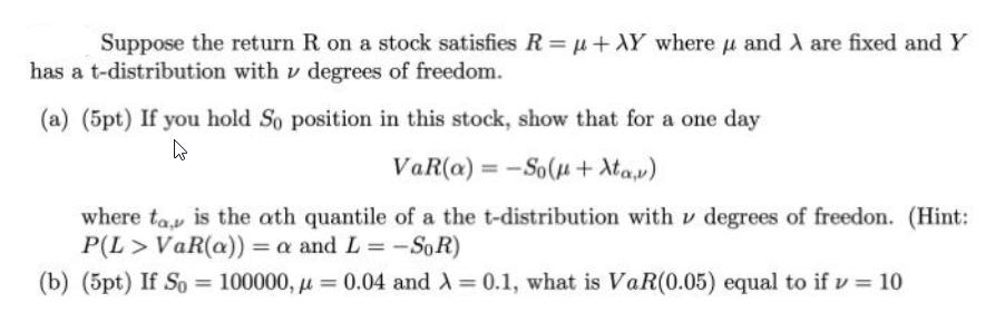 Suppose the return R on a stock satisfies R =  +AY where u and A are fixed and Y has a t-distribution with
