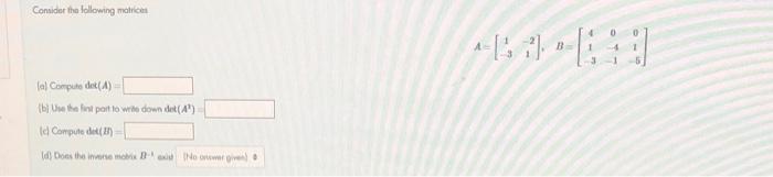 Consider the following matrices (a) Compute det(A)= (b) Use the fint part