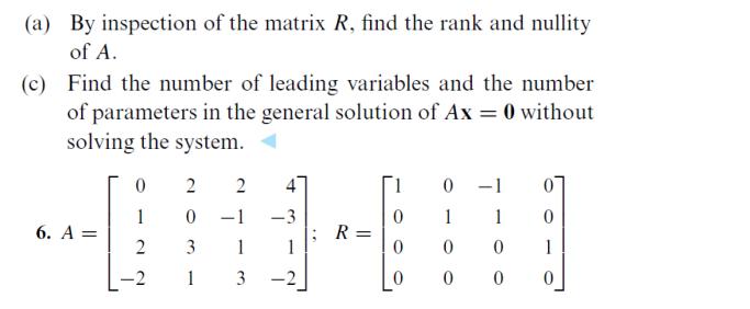 (a) By inspection of the matrix R, find the rank and nullity of A. (c) Find the number of leading variables