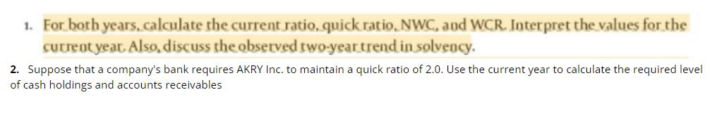 1. For both years, calculate the current ratio, quick ratio, NWC, and WCR. Interpret the values for the