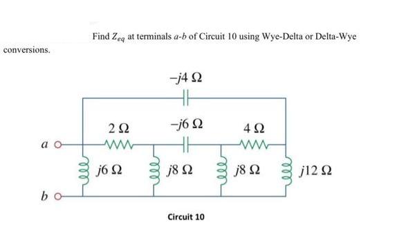 conversions. b ell Find Zeq at terminals a-b of Circuit 10 using Wye-Delta or Delta-Wye 2  j6  -j4   -j6  j8 