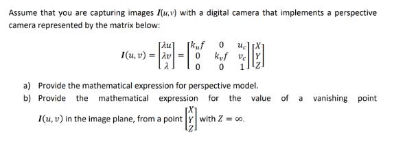 Assume that you are capturing images I(u, v) with a digital camera that implements a perspective camera