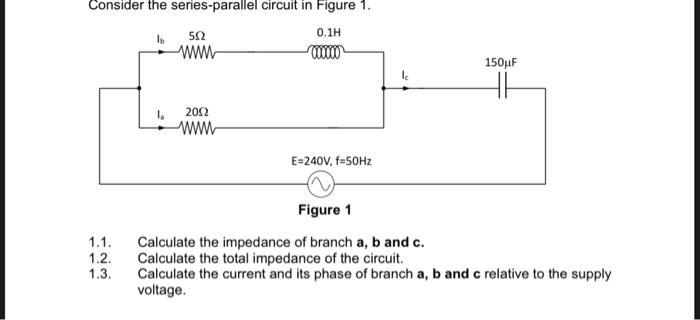 Consider the series-parallel circuit in Figure 1. 0.1H 1.1. 1.2. 1.3. 552 2002 www E=240V, f=50Hz le 150F