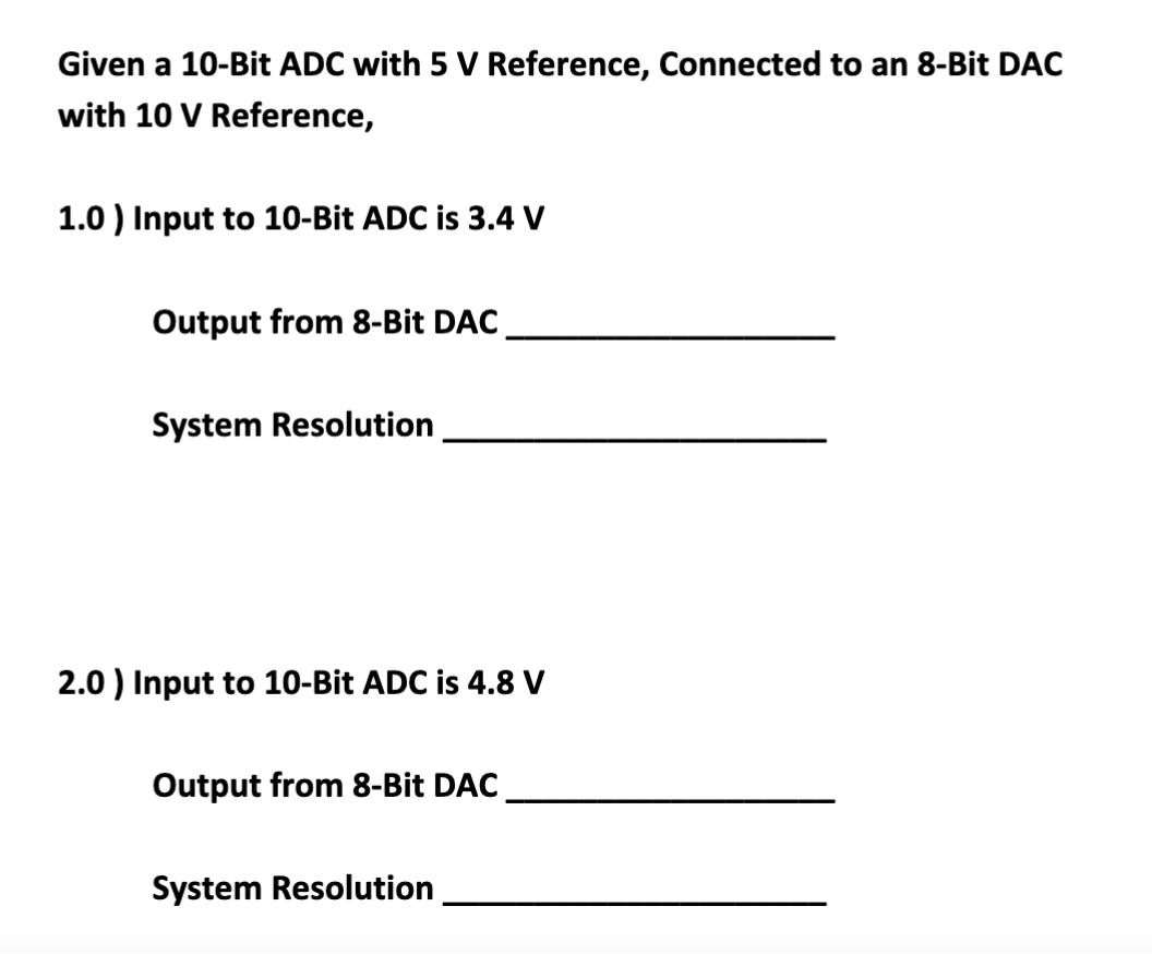 Given a 10-Bit ADC with 5 V Reference, Connected to an 8-Bit DAC with 10 V Reference, 1.0) Input to 10-Bit
